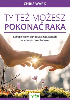 Ty Też Możesz Pokonać Raka Kompleksowy Plan Terapi