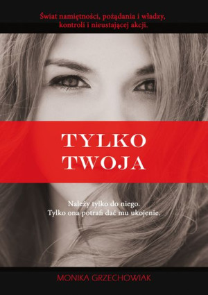 Tylko Twoja Monika Grzechowiak Książka Poligraf