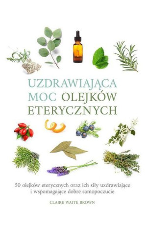 Uzdrawiająca Moc Olejków Eterycznych 50 Olejków Et