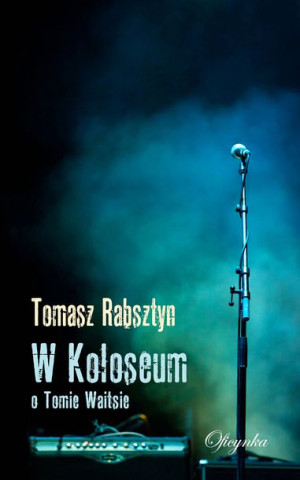 W Koloseum O Tomie Waitsie Rabsztyn Tomasz Książka