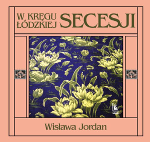W Kręgu Łódzkiej Secesji Wyd 2 Wisława Jordan