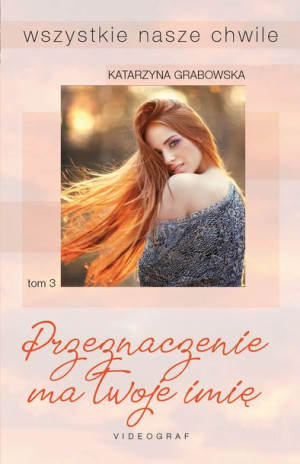 Wszystkie Nasze Chwile Tom 3 Przeznaczenie Ma Twoj