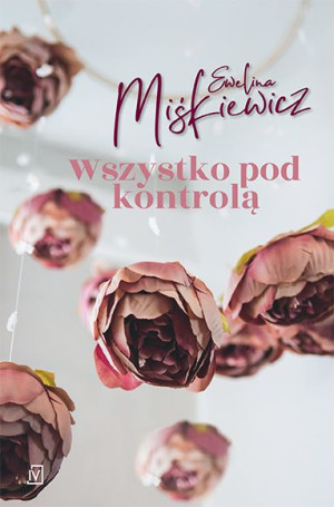Wszystko Pod Kontrolą Ewelina Miśkiewicz Książka