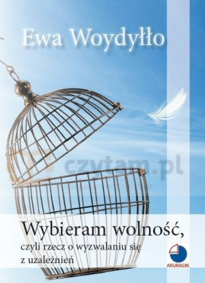 Wybieram Wolność Czyli Rzecz O Wyzwalaniu Się Z