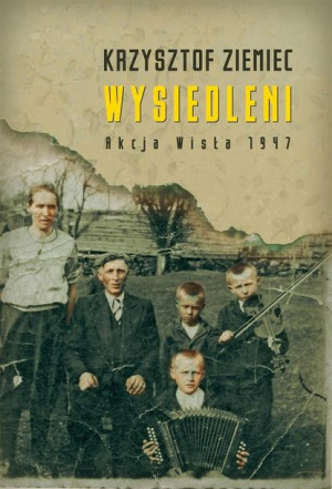 Wysiedleni Akcja Wisła 1947 Ziemiec Krzysztof