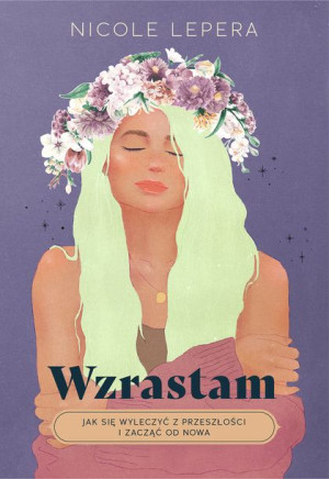 Wzrastam Jak Się Wyleczyć Z Przeszłości I Zacząć O