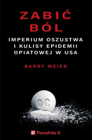 Zabić Ból Imperium Oszustwa I Kulisy Epidemii Opia