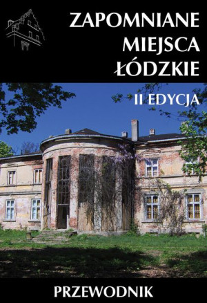 Zapomniane Miejsca Łódzkie Ii Poszerzona Edycja