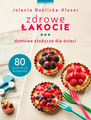 Zdrowe Łakocie Domowe Słodycze Dla Dzieci Książka