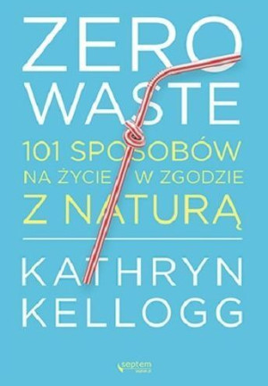 Zero Waste 101 Sposobów Na Życie W Zgodzie Z