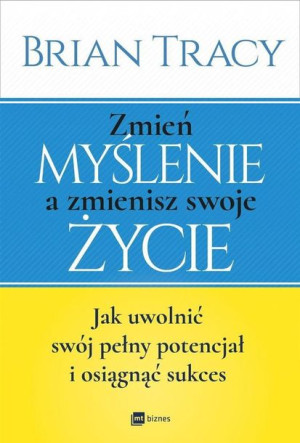 Zmień Myślenie A Zmienisz Swoje Życie Tracy Brian