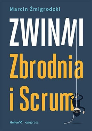 Zwinni Zbrodnia I Scrum Marcin Żmigrodzki Książka