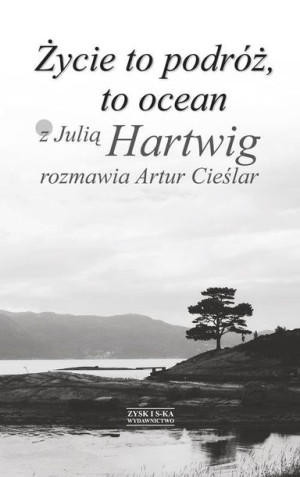 Życie To Podróż To Ocean Z Julią Hartwig Rozmawia