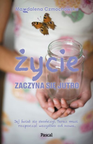Życie Zaczyna Się Jutro Magdalena Czmochowska