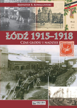 Łódź 1915 1918 Czas Głodu I Nadziei Książka