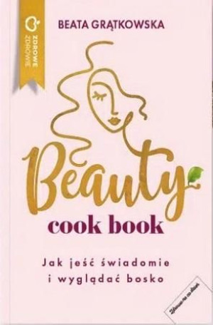 Beauty Cook Book Jak Jeść Świadomie I Wyglądać Bo