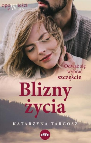 Blizny Życia Odważ Się Wybrać Szczęście Książka