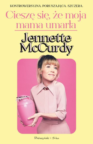 Cieszę Się Że Moja Mama Umarła Mccurdy Jennette