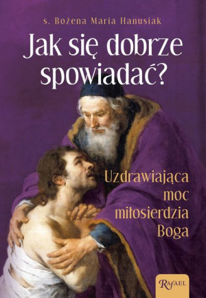 Jak Się Dobrze Spowiadać Uzdrawiająca Moc Miłosier