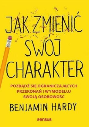 Jak Zmienić Swój Charakter Benjamin Hardy Książka
