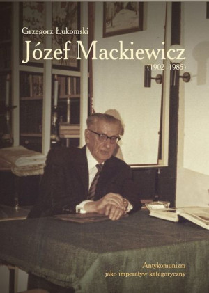 Józef Mackiewicz 19021985 Grzegorz Łukomski Ltw