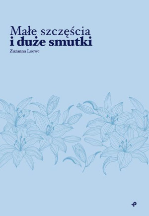 Małe Szczęścia I Duże Smutki Zuzanna Loewe Książka