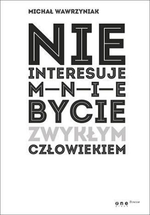 Nie Interesuje Mnie Bycie Zwykłym Człowiekiem