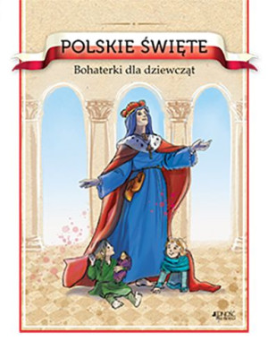 Polskie Święte Bohaterki Dla Dziewcząt Książka