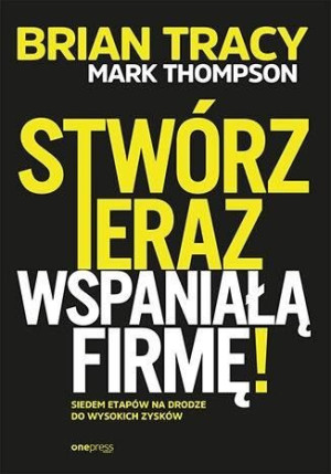 Stwórz Teraz Wspaniałą Firmę Siedem Etapów Na