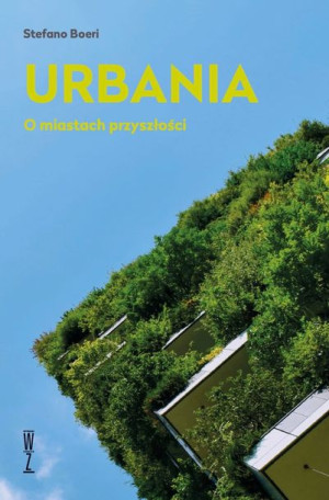 Urbania O Miastach Przyszłości Stefano Boeri