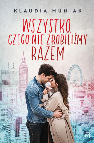 Wszystko Czego Nie Zrobiliśmy Razem Muniak Klaudia