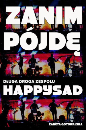 Zanim Pojdę Długa Droga Zespołu Happysad Książka