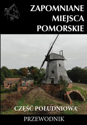 Zapomniane Miejsca Pomorskie Cz Południowa Książka