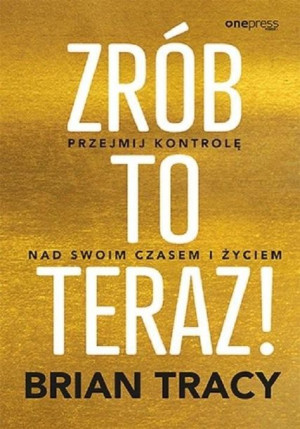 Zrób To Teraz Przejmij Kontrolę Nad Swoim Książka