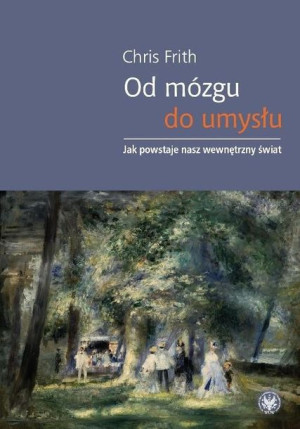 Od Mózgu Do Umysłu Jak Powstaje Nasz Wewnętrzny