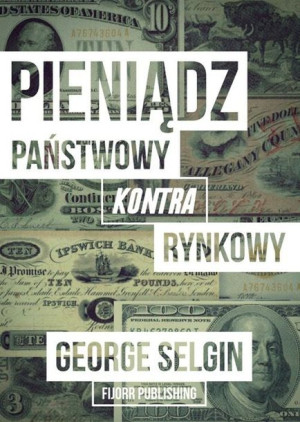 Pieniądz Państwowy Kontra Rynkowy Selgin George