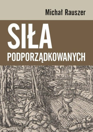 Siła Podporządkowanych Michał Rauszer Książka