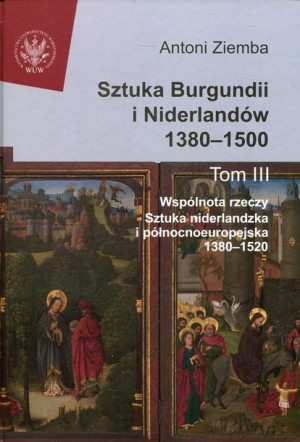 Sztuka Burgundii I Niderlandów 1380 1500 Tom 3