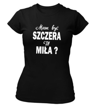Koszulka damska MAM BYĆ SZCZERA, CZY MIŁA?
