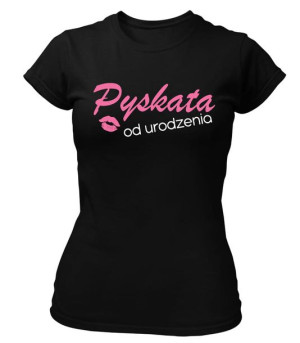 Koszulka z napisem PYSKATA OD URODZENIA