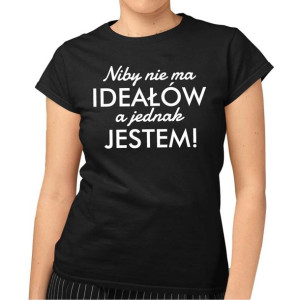 Koszulka NIBY NIE MA IDEAŁÓW A JEDNAK JESTEM śmieszny damskie T-shirt