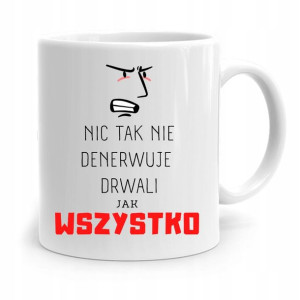 Dla Drwala Kubek Na Prezent Wszystko Denerwuje
