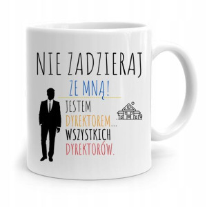 Dla Dyrektora Kubek Nie Zadzieraj Ze Mną Prezent