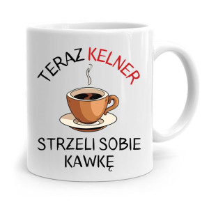 Dla Kelnera Kubek Na Prezent Strzeli Sobię Kawkę