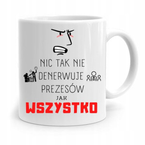 Dla Prezesa Viceprezesa Kubek Wszystko Denerwuje