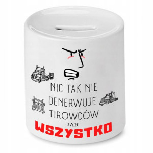 Dla Tirowca Kierowcy Skarbonka Jak Wszystko