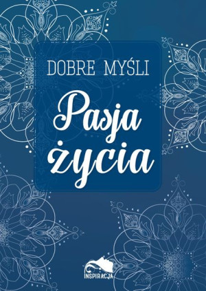 Dobre Myśli Pasja Życia Opracowanie Zbiorowe