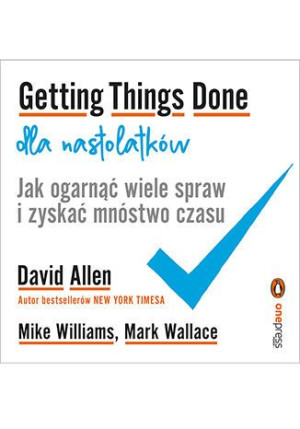 Getting Things Done Dla Nastolatków Jak Ogarnąć Wi