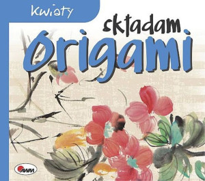 Kwiaty Składam Origami Opracowanie Zbiorowe