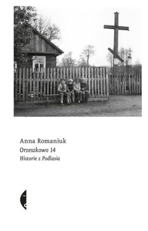 Orzeszkowo 14 Historie Z Podlasia Anna Romaniuk